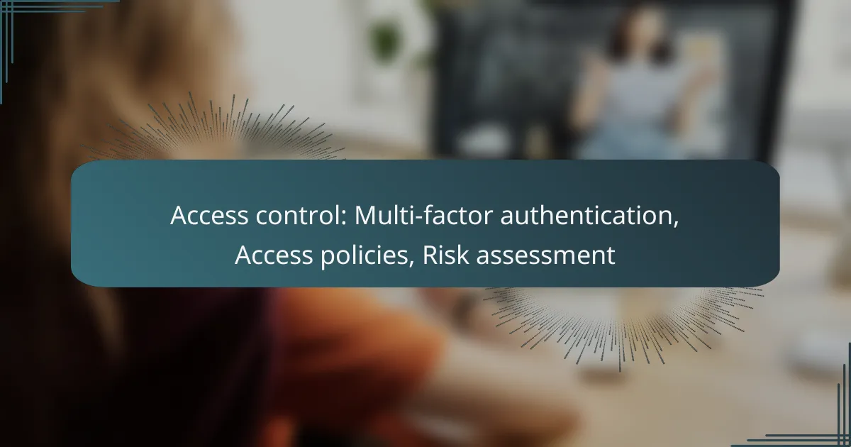 Access control: Multi-factor authentication, Access policies, Risk assessment
