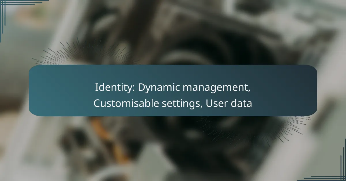 Identity: Dynamic management, Customisable settings, User data