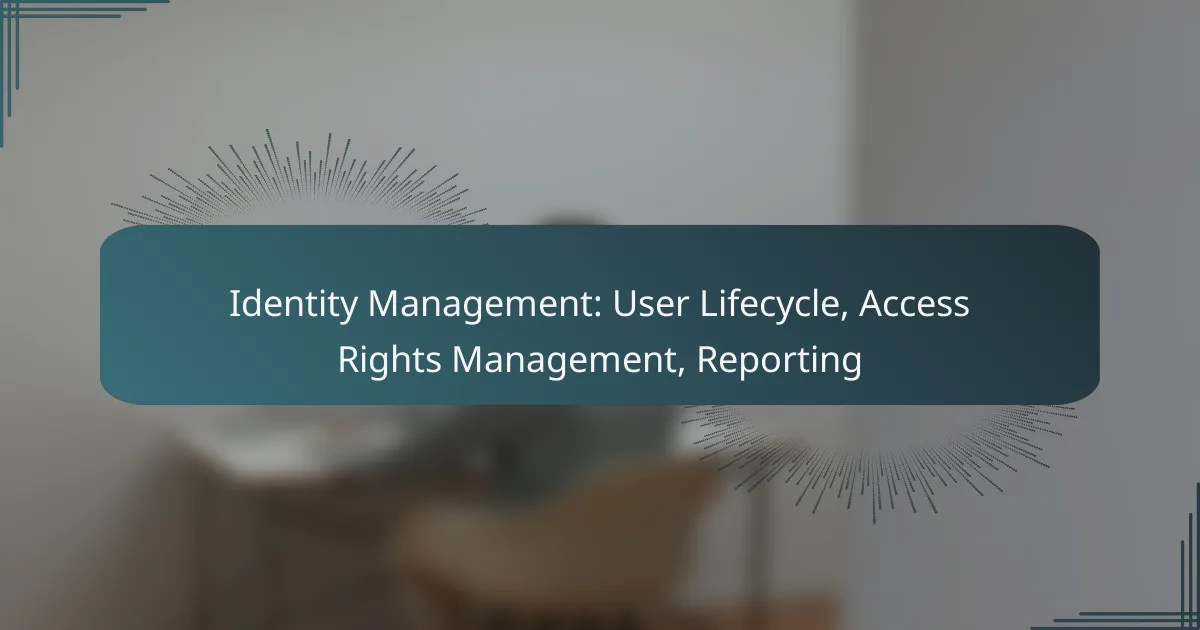 Identity Management: User Lifecycle, Access Rights Management, Reporting