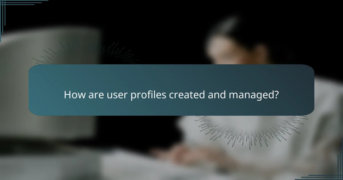 How are user profiles created and managed?