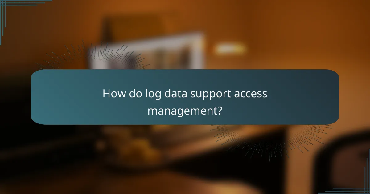 How do log data support access management?