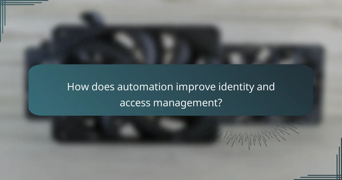 How does automation improve identity and access management?