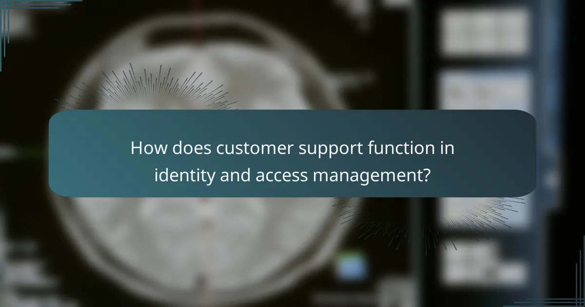 How does customer support function in identity and access management?