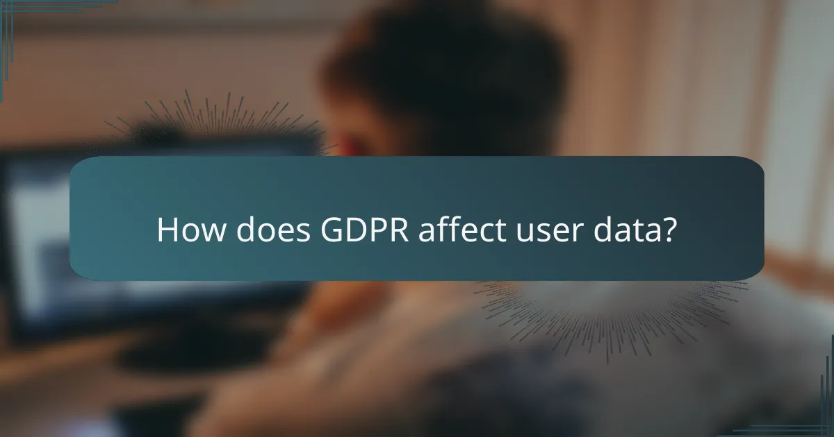 How does GDPR affect user data?