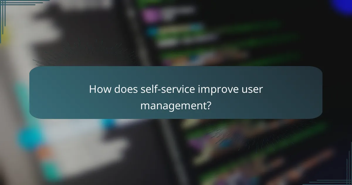 How does self-service improve user management?