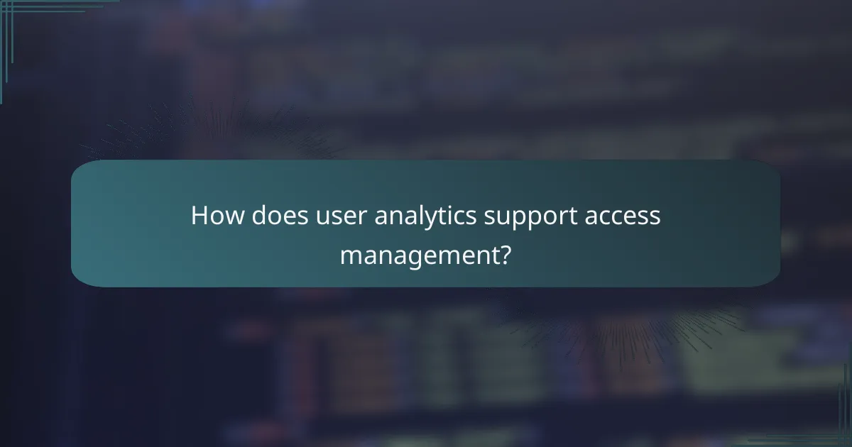How does user analytics support access management?