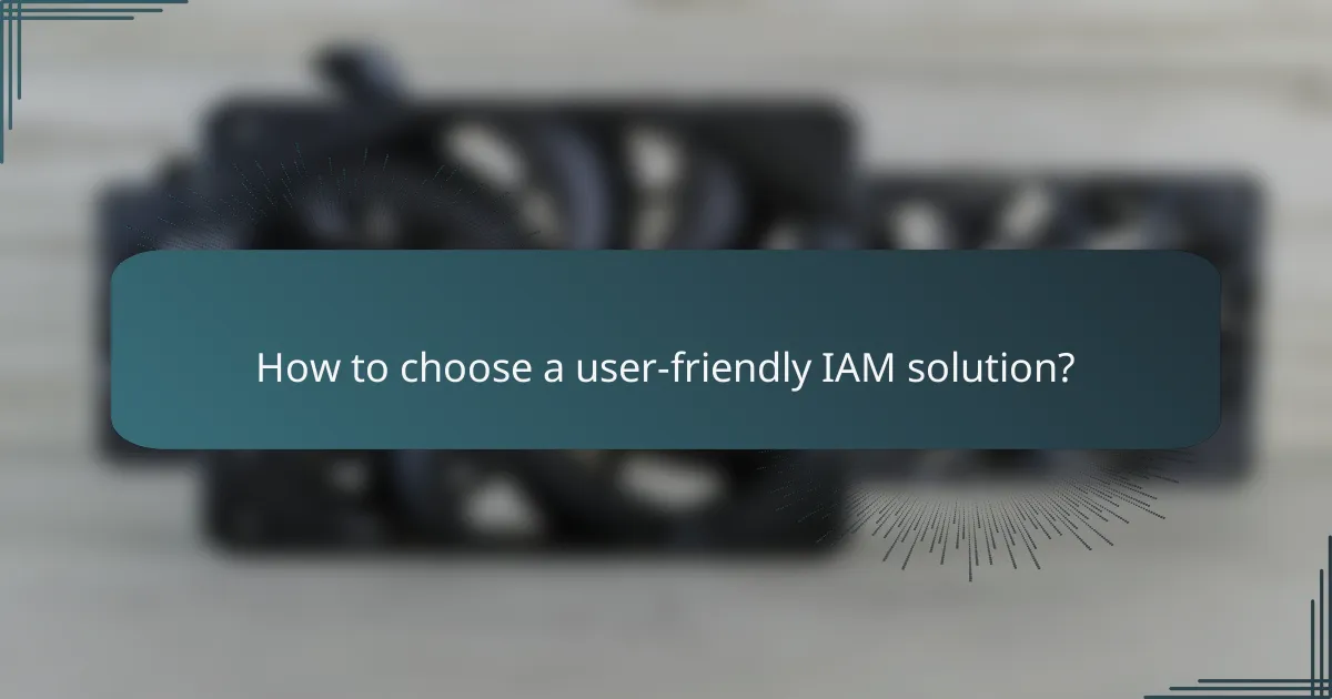 How to choose a user-friendly IAM solution?