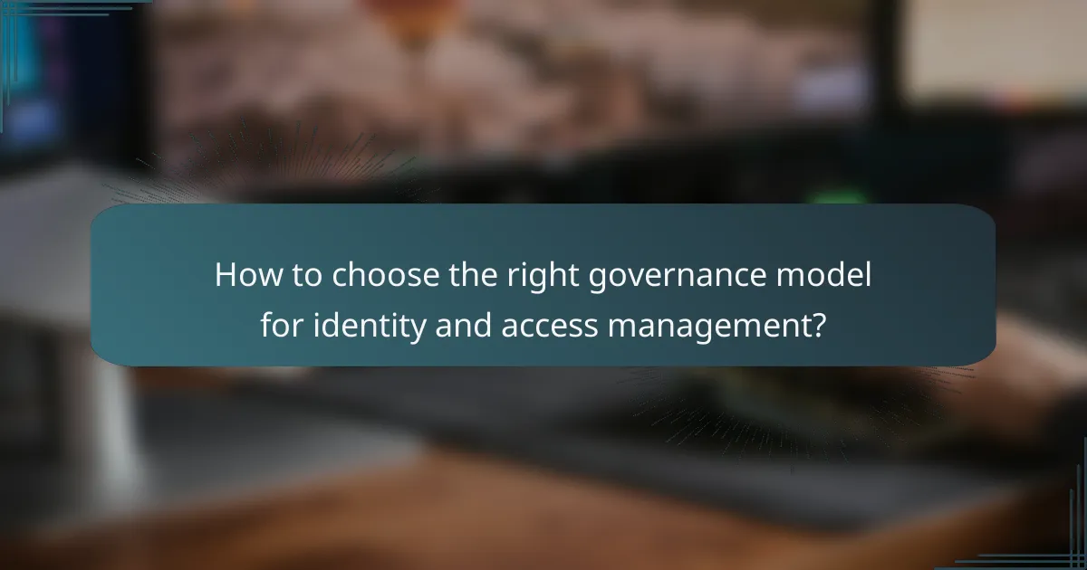 How to choose the right governance model for identity and access management?