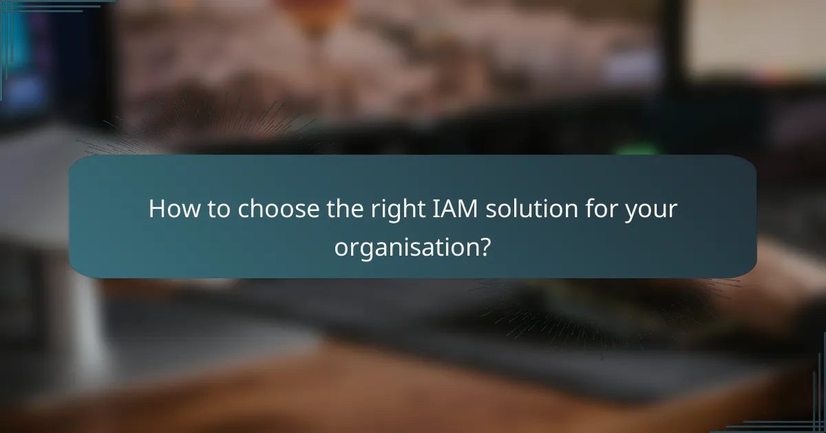 How to choose the right IAM solution for your organisation?