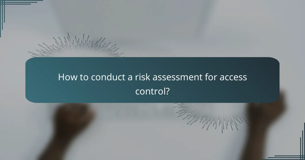 How to conduct a risk assessment for access control?
