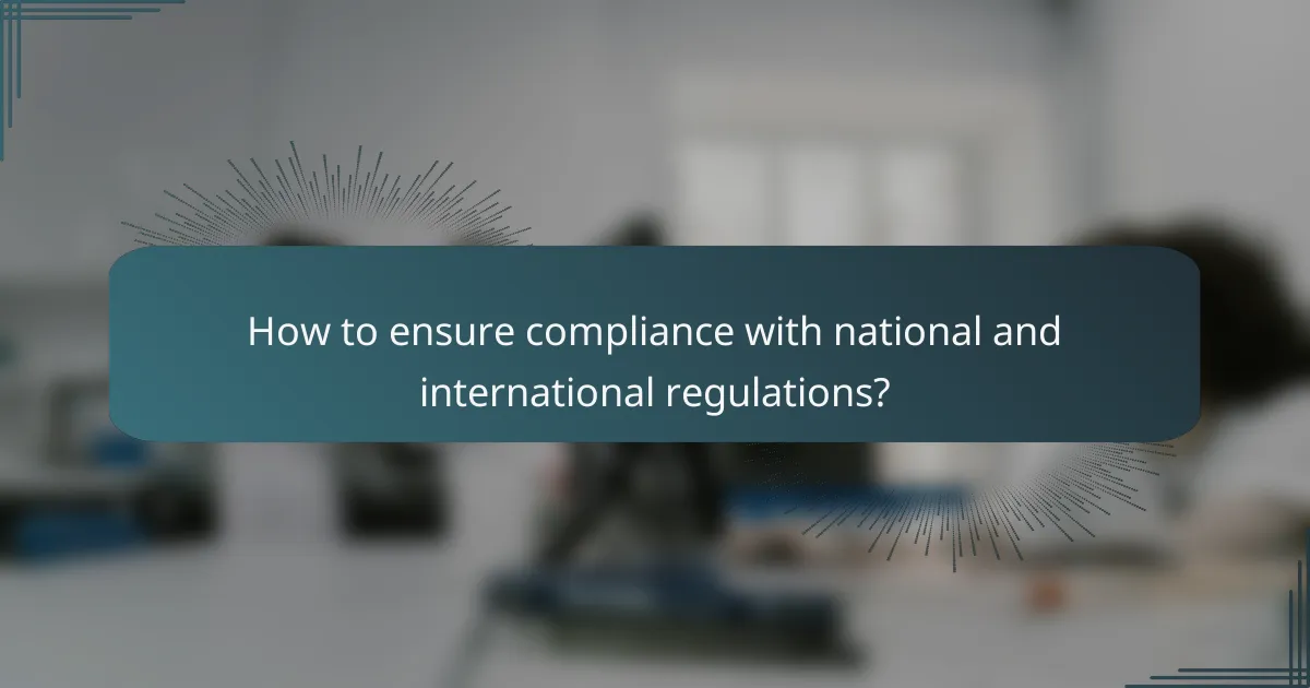 How to ensure compliance with national and international regulations?