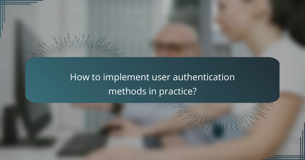 How to implement user authentication methods in practice?