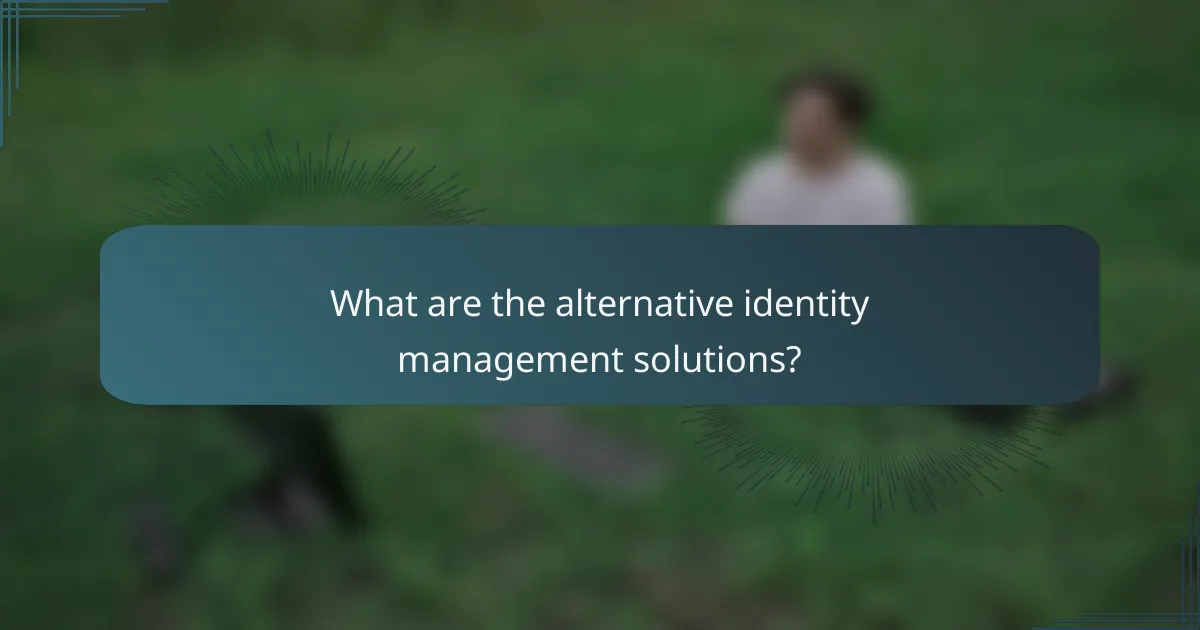 What are the alternative identity management solutions?