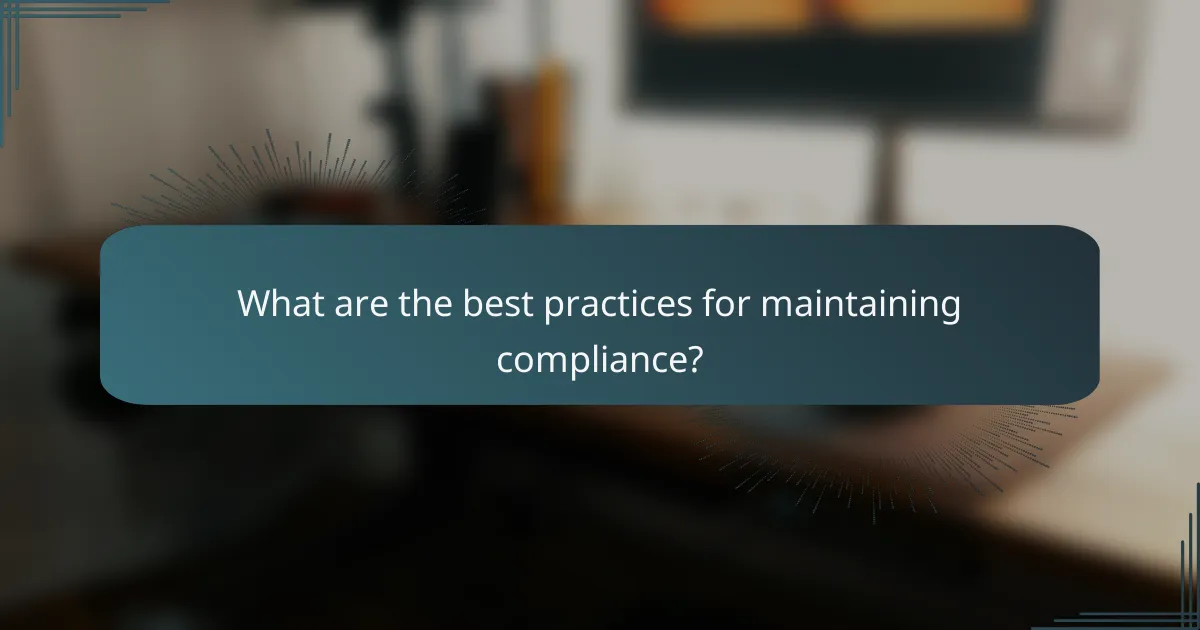 What are the best practices for maintaining compliance?