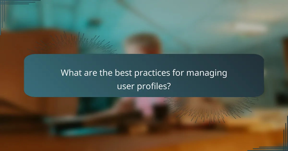 What are the best practices for managing user profiles?