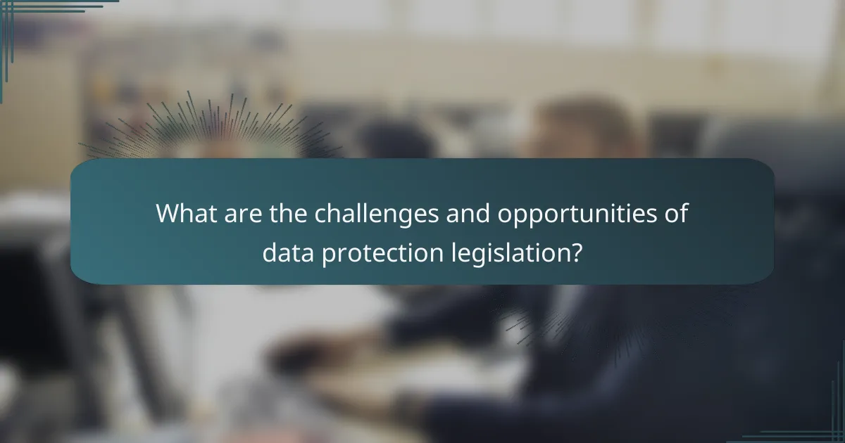 What are the challenges and opportunities of data protection legislation?