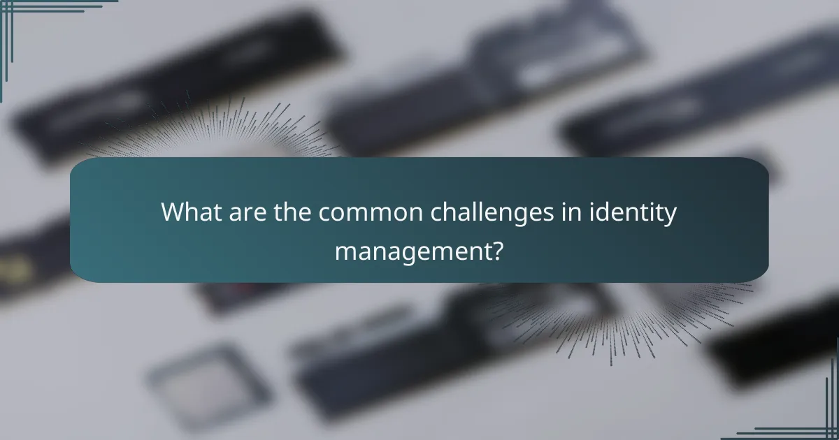 What are the common challenges in identity management?