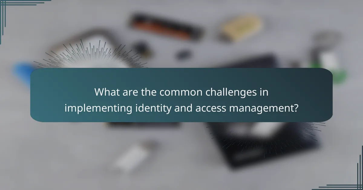 What are the common challenges in implementing identity and access management?