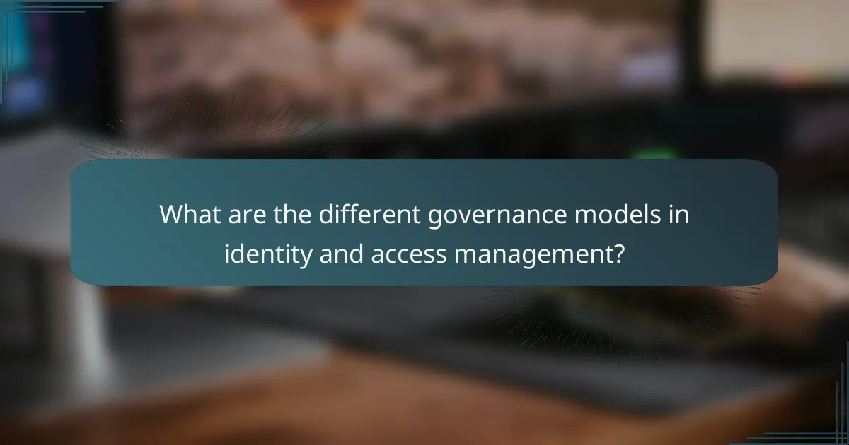 What are the different governance models in identity and access management?