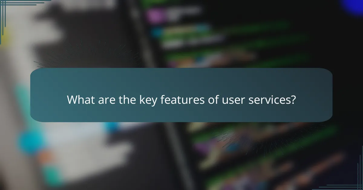 What are the key features of user services?