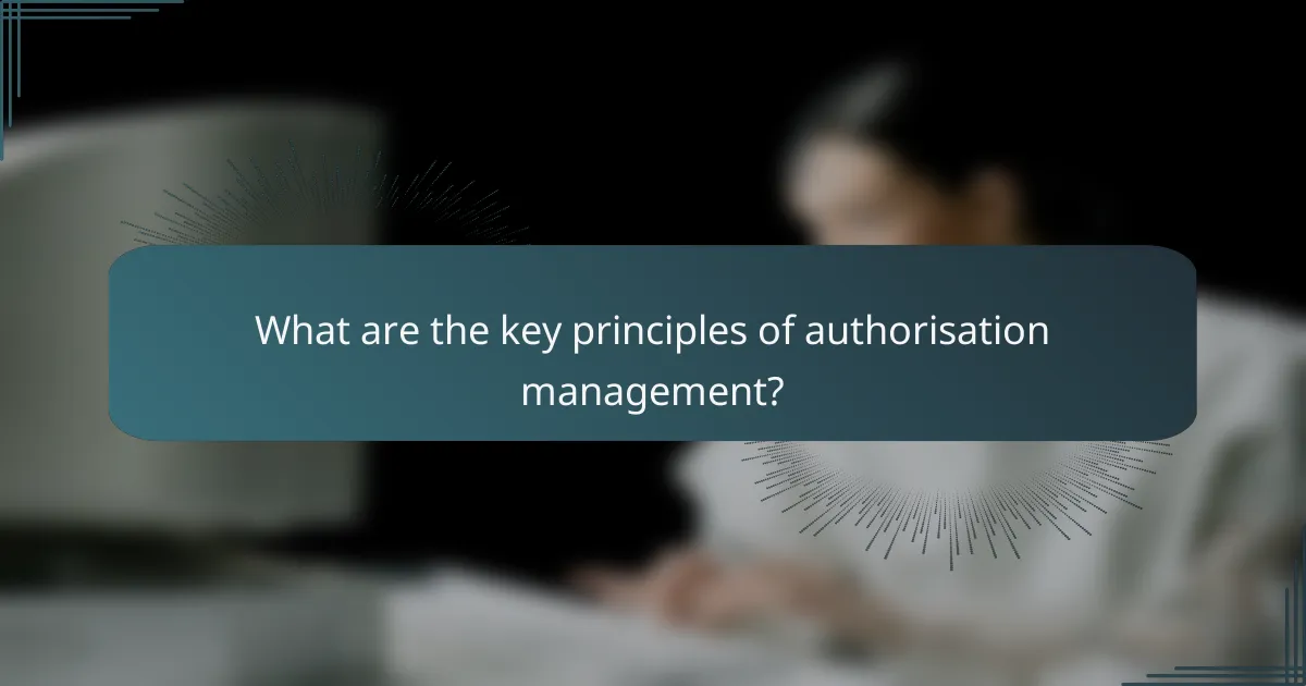 What are the key principles of authorisation management?