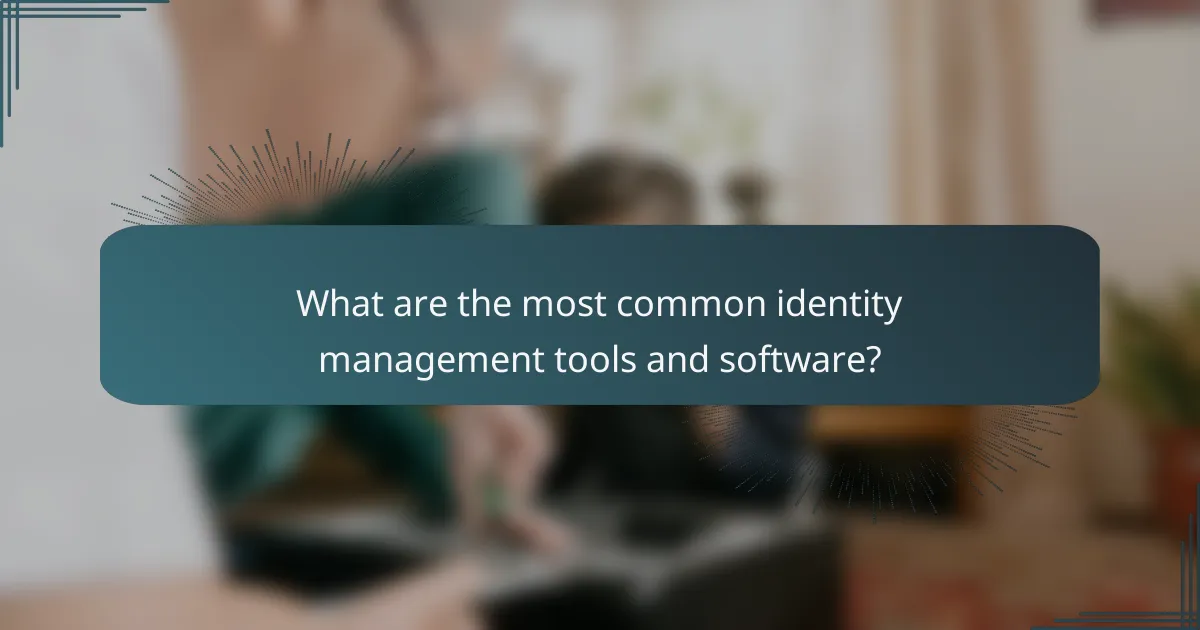 What are the most common identity management tools and software?