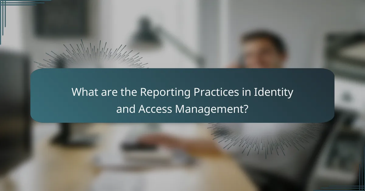 What are the Reporting Practices in Identity and Access Management?