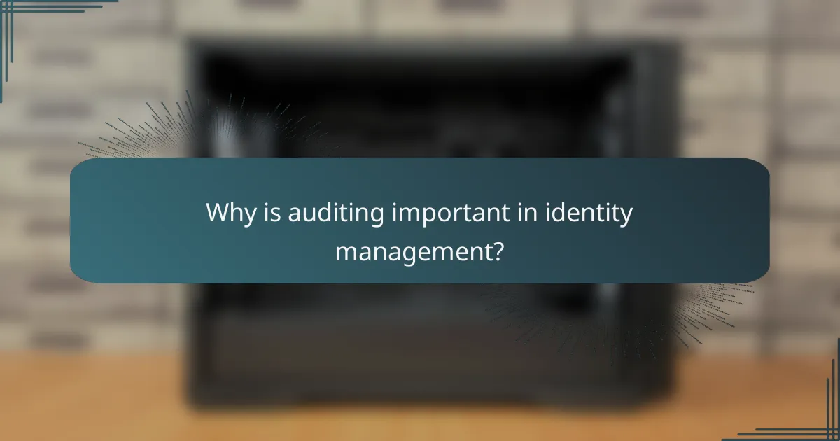 Why is auditing important in identity management?